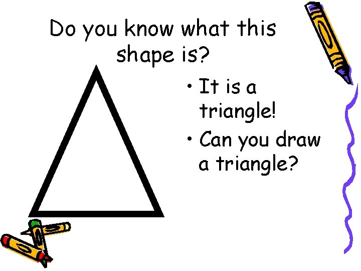 Do you know what this shape is? • It is a triangle! • Can