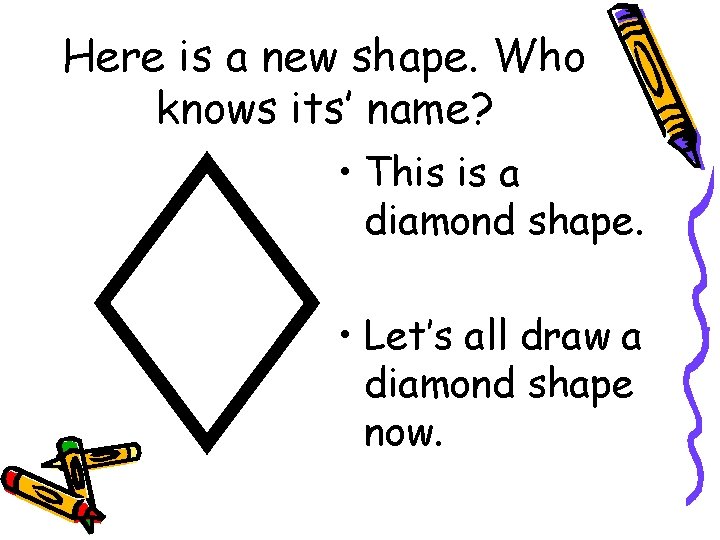 Here is a new shape. Who knows its’ name? • This is a diamond