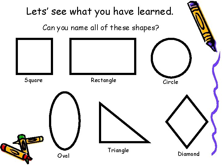 Lets’ see what you have learned. Can you name all of these shapes? Square