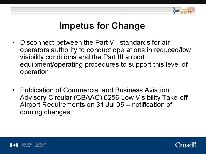 Impetus for Change • Disconnect between the Part VII standards for air operators authority