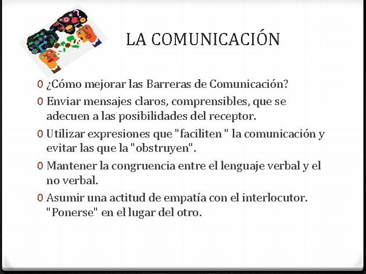  LA COMUNICACIÓN 0 ¿Cómo mejorar las Barreras de Comunicación? 0 Enviar mensajes claros,