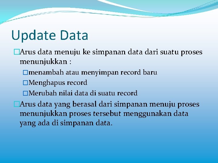 Update Data �Arus data menuju ke simpanan data dari suatu proses menunjukkan : �menambah