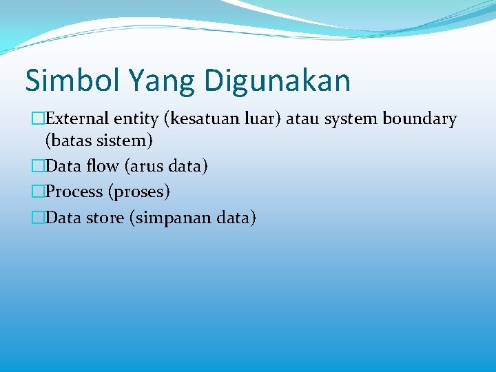 Simbol Yang Digunakan �External entity (kesatuan luar) atau system boundary (batas sistem) �Data flow