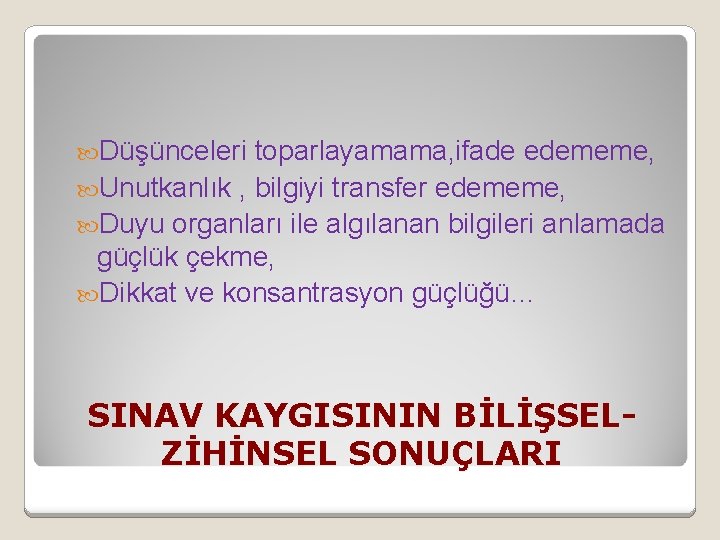  Düşünceleri toparlayamama, ifade edememe, Unutkanlık , bilgiyi transfer edememe, Duyu organları ile algılanan