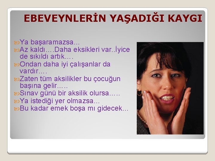 EBEVEYNLERİN YAŞADIĞI KAYGI Ya başaramazsa… Az kaldı…. Daha eksikleri var. . İyice de sıkıldı