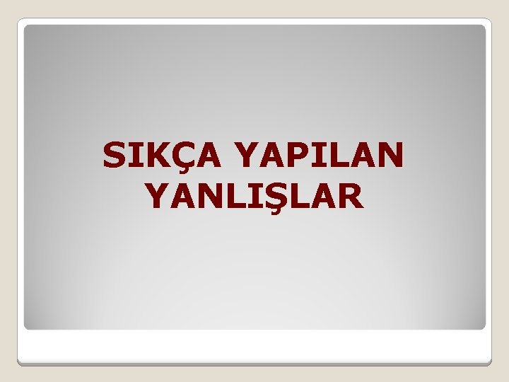 SIKÇA YAPILAN YANLIŞLAR 