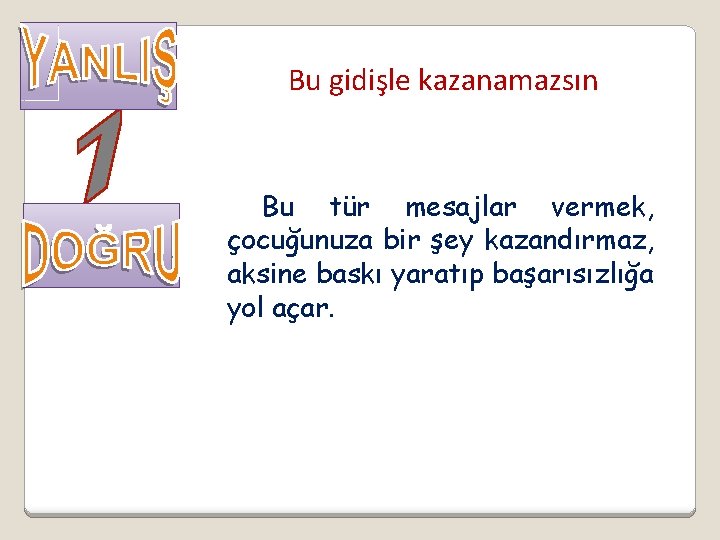 Bu gidişle kazanamazsın Bu tür mesajlar vermek, çocuğunuza bir şey kazandırmaz, aksine baskı yaratıp