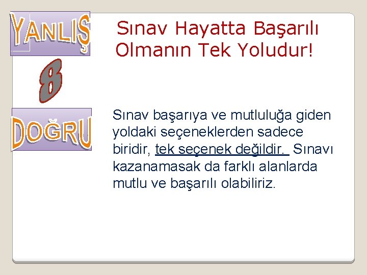 Sınav Hayatta Başarılı Olmanın Tek Yoludur! Sınav başarıya ve mutluluğa giden yoldaki seçeneklerden sadece