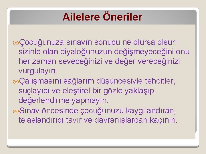 Ailelere Öneriler Çocuğunuza sınavın sonucu ne olursa olsun sizinle olan diyaloğunuzun değişmeyeceğini onu her