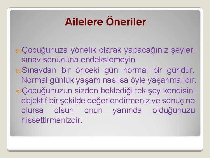 Ailelere Öneriler Çocuğunuza yönelik olarak yapacağınız şeyleri sınav sonucuna endekslemeyin. Sınavdan bir önceki gün