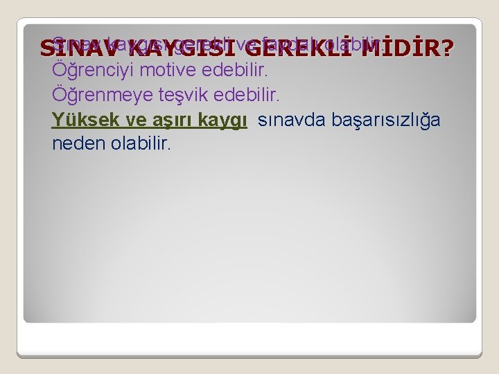 Sınav kaygısı gerekli ve faydalı olabilir. SINAV KAYGISI GEREKLİ MİDİR? Öğrenciyi motive edebilir. Öğrenmeye