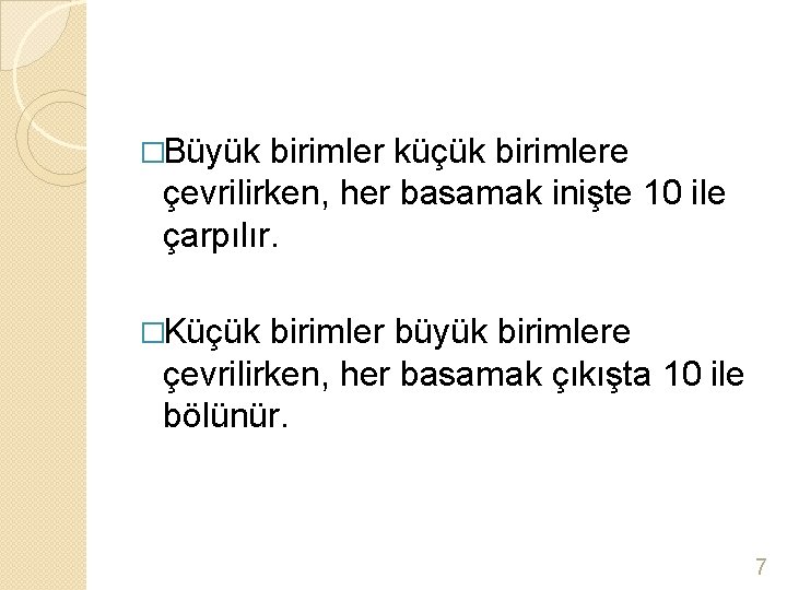 �Büyük birimler küçük birimlere çevrilirken, her basamak inişte 10 ile çarpılır. �Küçük birimler büyük