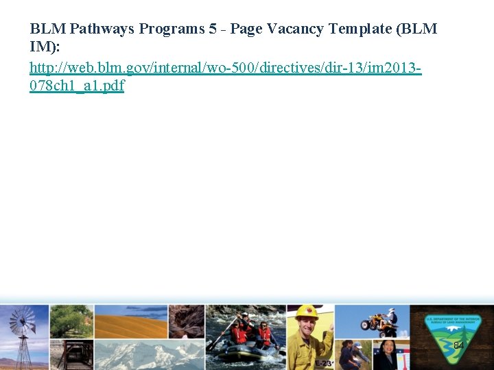 BLM Pathways Programs 5 - Page Vacancy Template (BLM IM): http: //web. blm. gov/internal/wo-500/directives/dir-13/im