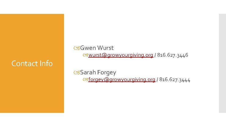  Gwen Wurst Contact Info wurst@growyourgiving. org / 816. 627. 3446 Sarah Forgey forgey@growyourgiving.