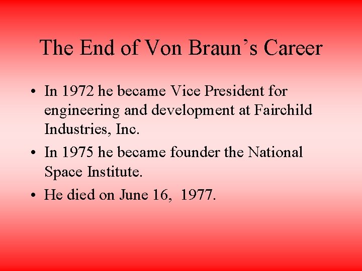 The End of Von Braun’s Career • In 1972 he became Vice President for