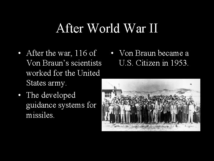 After World War II • After the war, 116 of Von Braun’s scientists worked