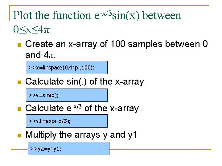 Plot the function e-x/3 sin(x) between 0≤x≤ 4π n Create an x-array of 100