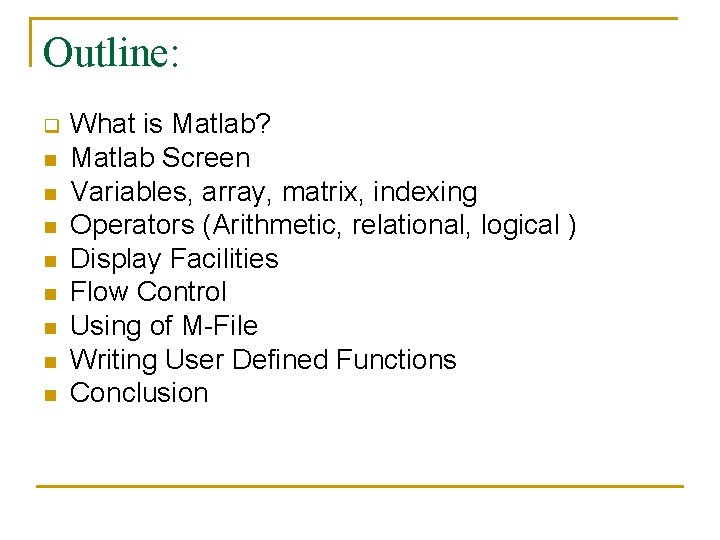 Outline: q n n n n What is Matlab? Matlab Screen Variables, array, matrix,
