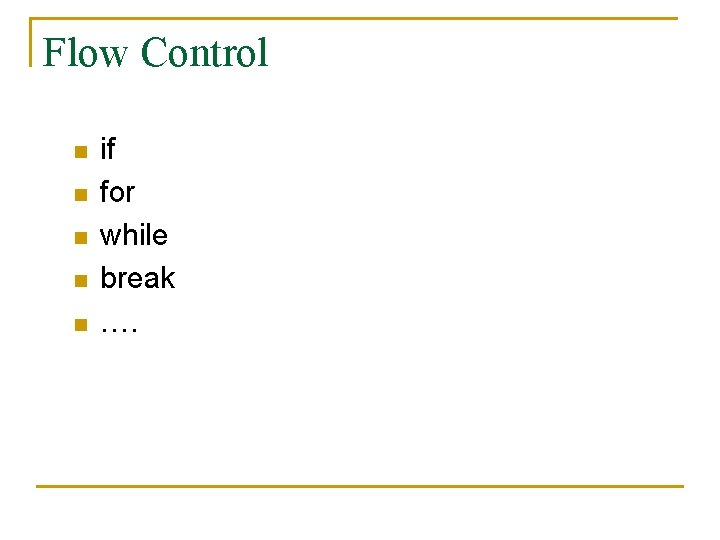 Flow Control n n n if for while break …. 