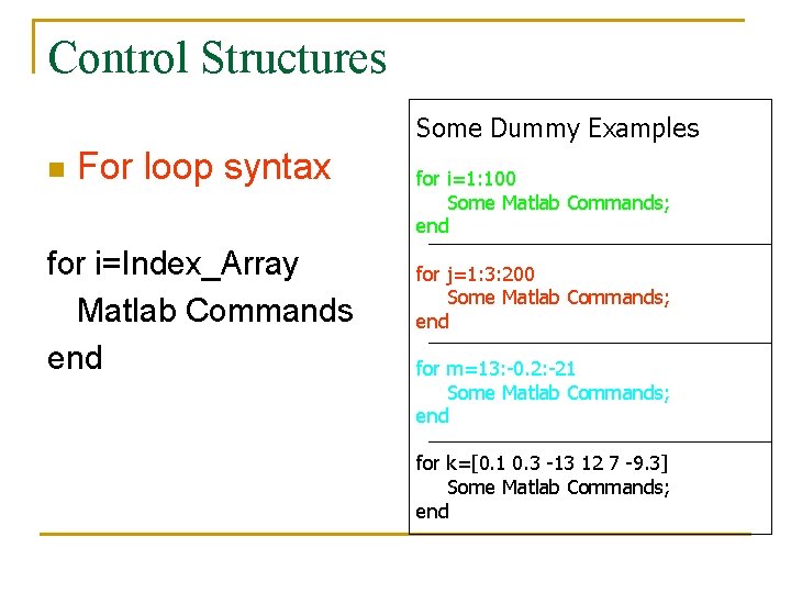 Control Structures Some Dummy Examples n For loop syntax for i=Index_Array Matlab Commands end