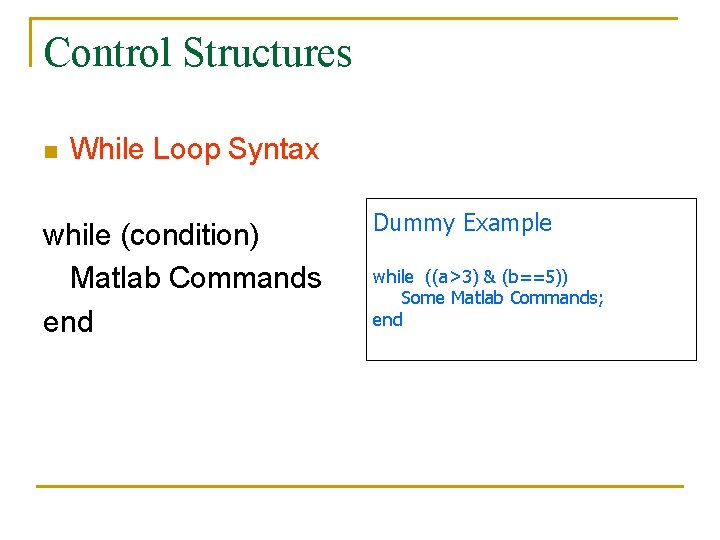 Control Structures n While Loop Syntax while (condition) Matlab Commands end Dummy Example while
