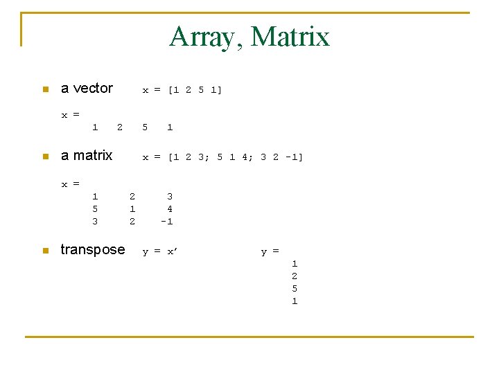 Array, Matrix n a vector x = [1 2 5 1] x = 1
