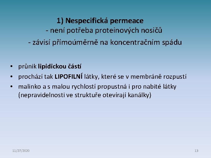 1) Nespecifická permeace - není potřeba proteinových nosičů - závisí přímoúměrně na koncentračním spádu