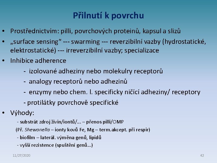 Přilnutí k povrchu • Prostřednictvím: pilli, povrchových proteinů, kapsul a slizů • „surface sensing“