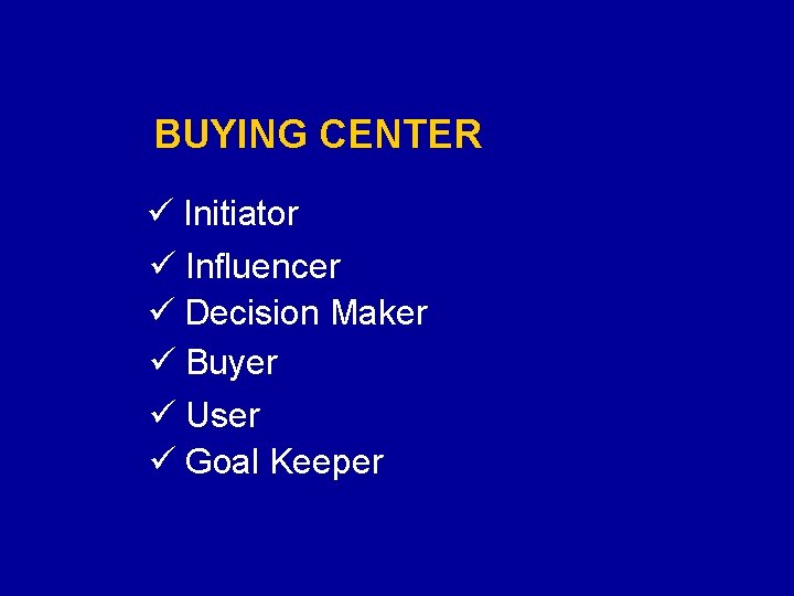 BUYING CENTER ü Initiator ü Influencer ü Decision Maker ü Buyer ü User ü