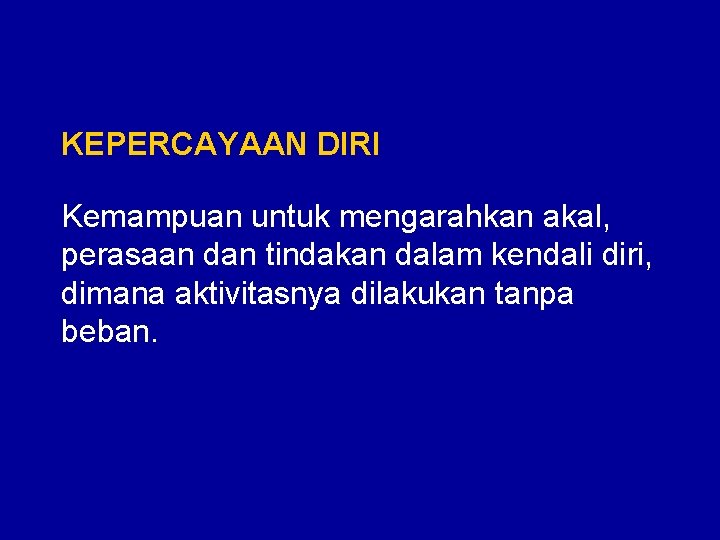 KEPERCAYAAN DIRI Kemampuan untuk mengarahkan akal, perasaan dan tindakan dalam kendali diri, dimana aktivitasnya