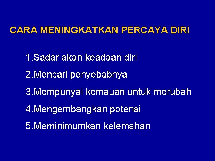 CARA MENINGKATKAN PERCAYA DIRI 1. Sadar akan keadaan diri 2. Mencari penyebabnya 3. Mempunyai