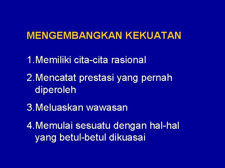 MENGEMBANGKAN KEKUATAN 1. Memiliki cita-cita rasional 2. Mencatat prestasi yang pernah diperoleh 3. Meluaskan