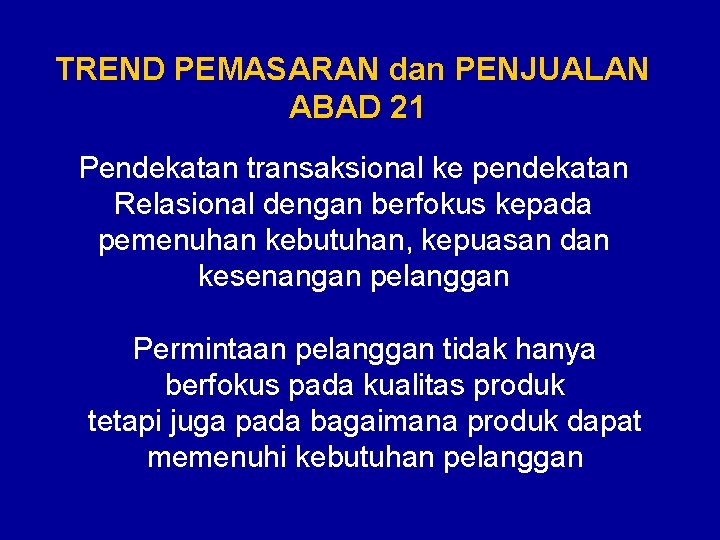 TREND PEMASARAN dan PENJUALAN ABAD 21 Pendekatan transaksional ke pendekatan Relasional dengan berfokus kepada