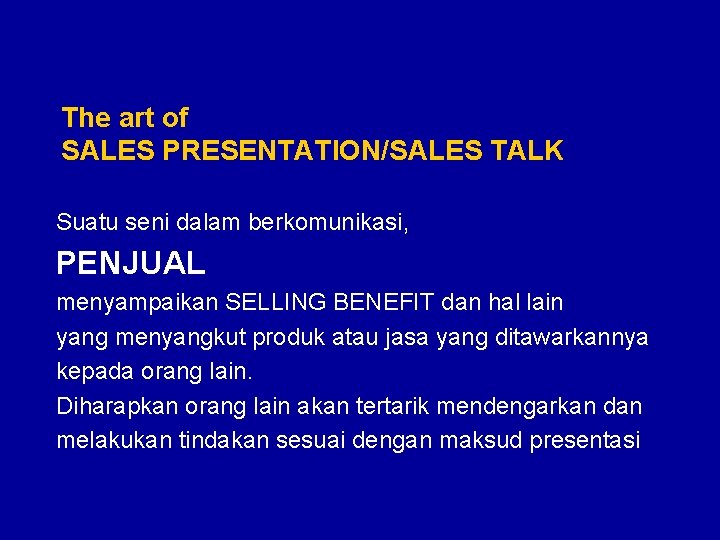 The art of SALES PRESENTATION/SALES TALK Suatu seni dalam berkomunikasi, PENJUAL menyampaikan SELLING BENEFIT