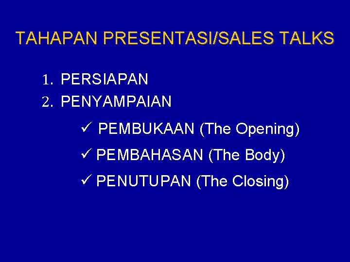 TAHAPAN PRESENTASI/SALES TALKS 1. PERSIAPAN 2. PENYAMPAIAN ü PEMBUKAAN (The Opening) ü PEMBAHASAN (The