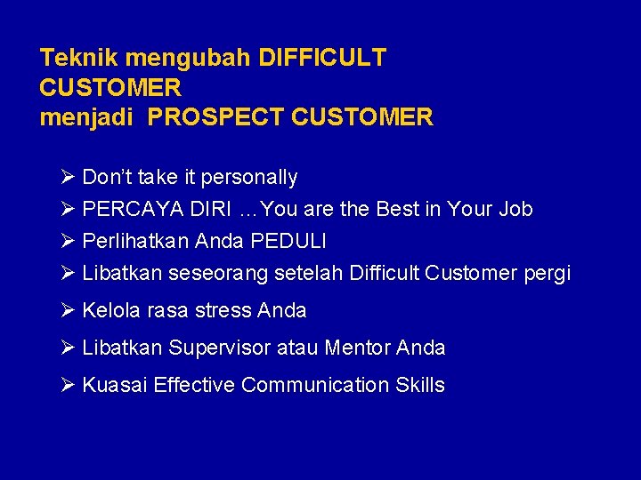 Teknik mengubah DIFFICULT CUSTOMER menjadi PROSPECT CUSTOMER Ø Don’t take it personally Ø PERCAYA