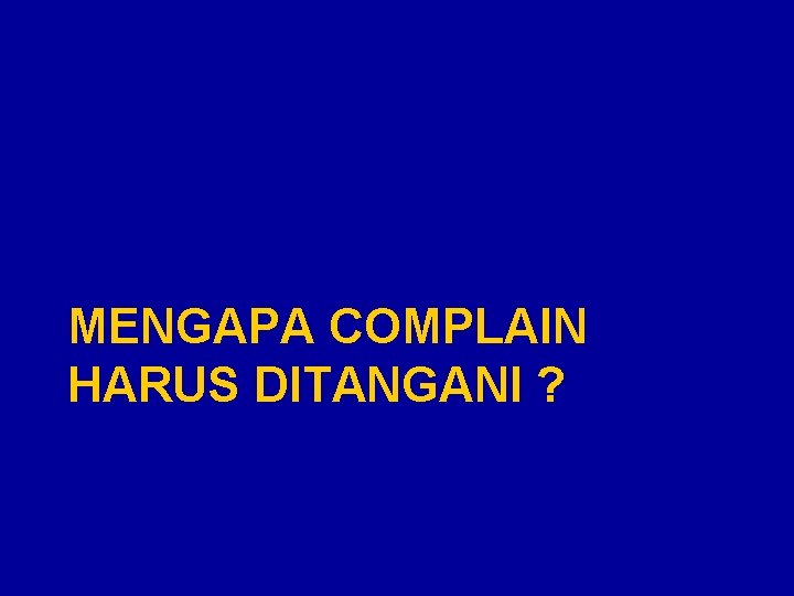 MENGAPA COMPLAIN HARUS DITANGANI ? 