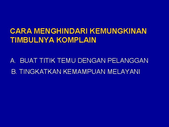 CARA MENGHINDARI KEMUNGKINAN TIMBULNYA KOMPLAIN A. BUAT TITIK TEMU DENGAN PELANGGAN B. TINGKATKAN KEMAMPUAN