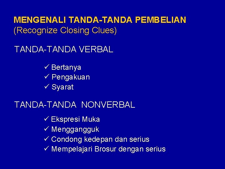 MENGENALI TANDA-TANDA PEMBELIAN (Recognize Closing Clues) TANDA-TANDA VERBAL ü Bertanya ü Pengakuan ü Syarat