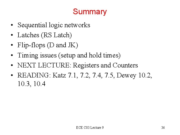 Summary • • • Sequential logic networks Latches (RS Latch) Flip-flops (D and JK)