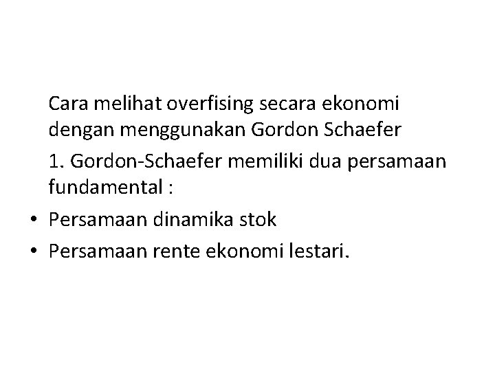 Cara melihat overfising secara ekonomi dengan menggunakan Gordon Schaefer 1. Gordon-Schaefer memiliki dua persamaan
