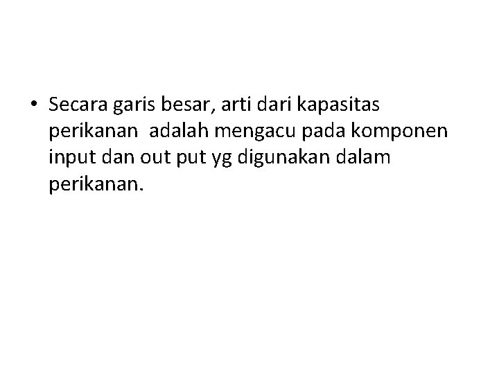  • Secara garis besar, arti dari kapasitas perikanan adalah mengacu pada komponen input