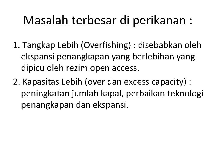 Masalah terbesar di perikanan : 1. Tangkap Lebih (Overfishing) : disebabkan oleh ekspansi penangkapan
