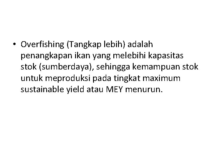  • Overfishing (Tangkap lebih) adalah penangkapan ikan yang melebihi kapasitas stok (sumberdaya), sehingga
