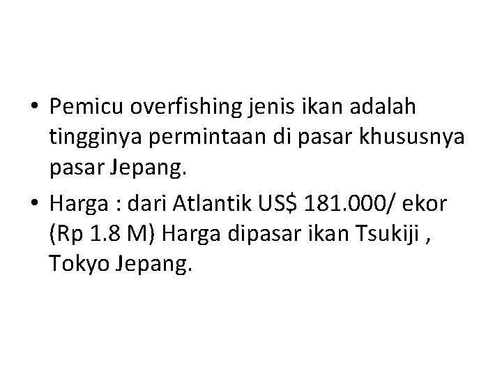  • Pemicu overfishing jenis ikan adalah tingginya permintaan di pasar khususnya pasar Jepang.