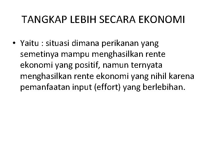 TANGKAP LEBIH SECARA EKONOMI • Yaitu : situasi dimana perikanan yang semetinya mampu menghasilkan