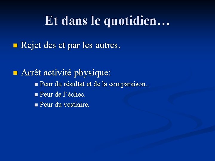 Et dans le quotidien… n Rejet des et par les autres. n Arrêt activité