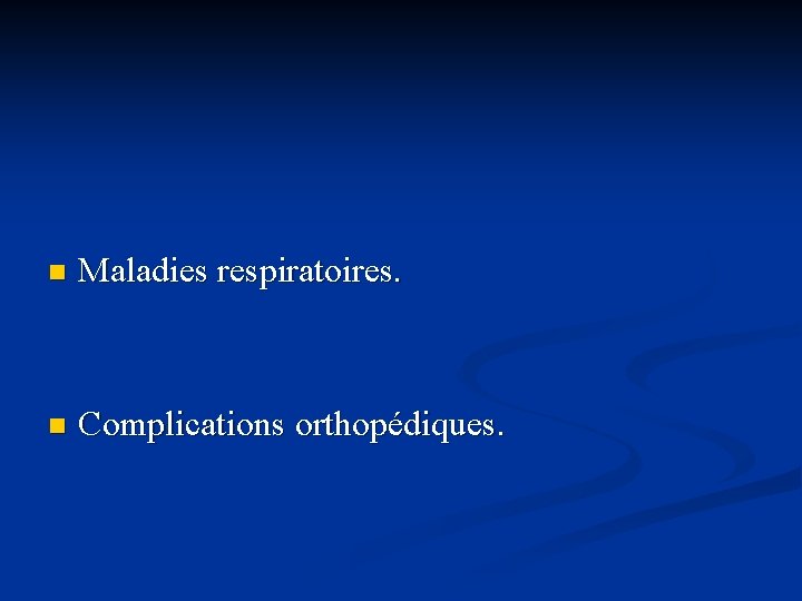 n Maladies respiratoires. n Complications orthopédiques. 