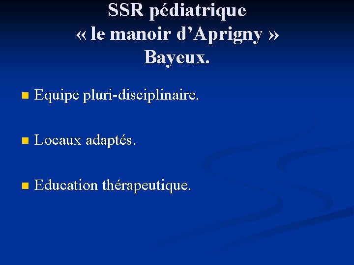 SSR pédiatrique « le manoir d’Aprigny » Bayeux. n Equipe pluri-disciplinaire. n Locaux adaptés.