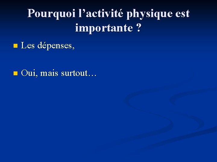 Pourquoi l’activité physique est importante ? n Les dépenses, n Oui, mais surtout… 